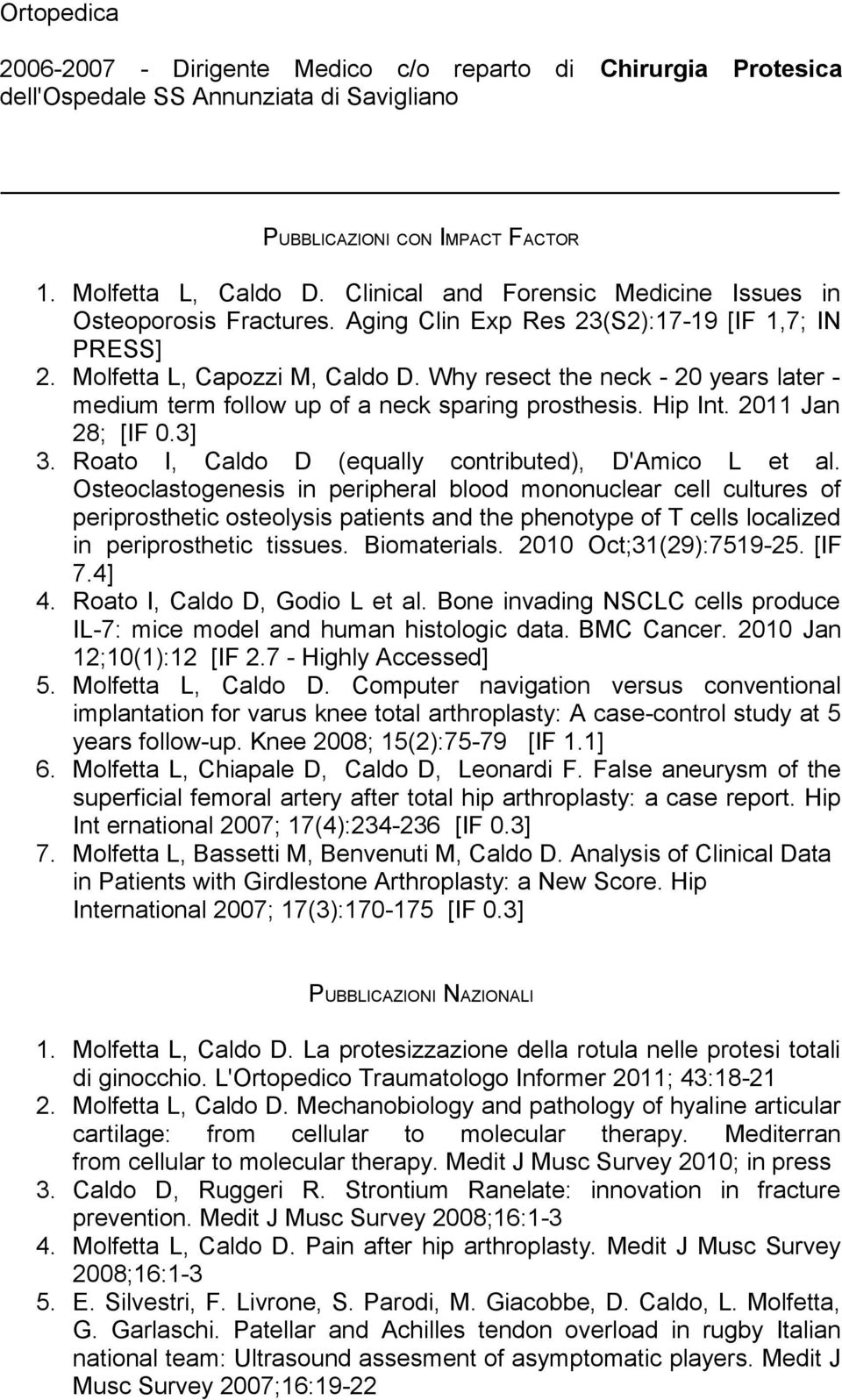 Why resect the neck - 20 years later - medium term follow up of a neck sparing prosthesis. Hip Int. 2011 Jan 28; [IF 0.3] 3. Roato I, Caldo D (equally contributed), D'Amico L et al.