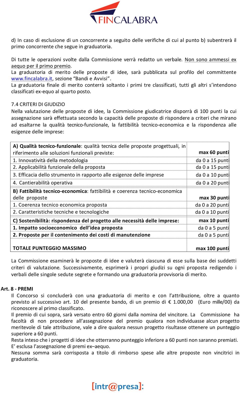 La graduatoria di merito delle proposte di idee, sarà pubblicata sul profilo del committente www.fincalabra.it, sezione Bandi e Avvisi.