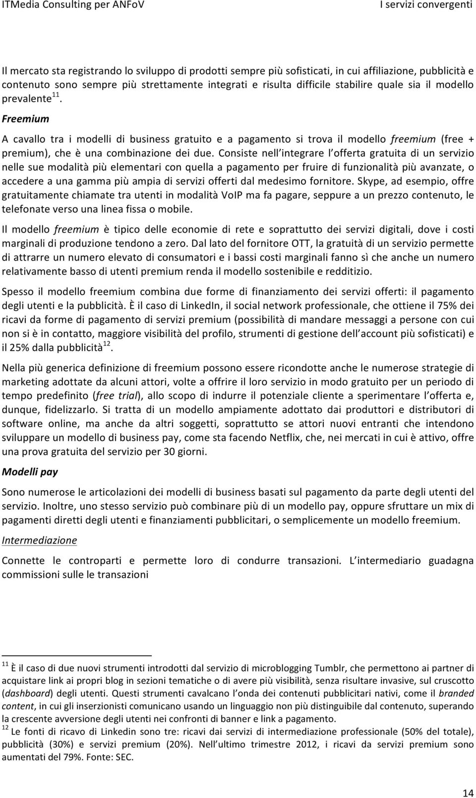 Consiste nell integrare l offerta gratuita di un servizio nelle sue modalità più elementari con quella a pagamento per fruire di funzionalità più avanzate, o accedere a una gamma più ampia di servizi