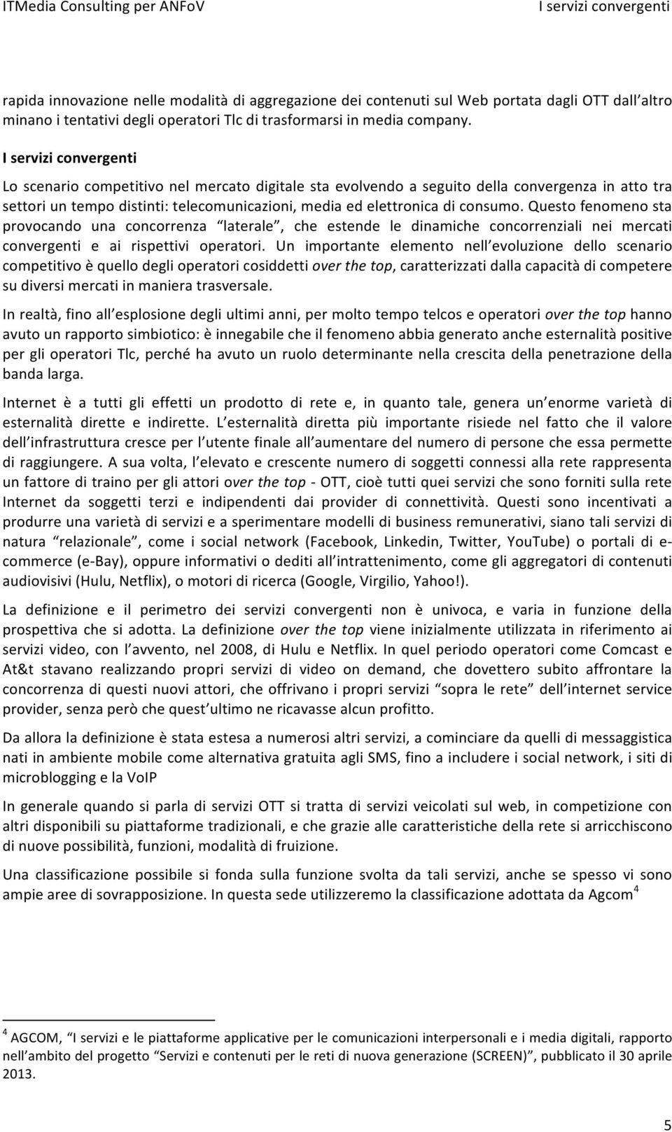 Questo fenomeno sta provocando una concorrenza laterale, che estende le dinamiche concorrenziali nei mercati convergenti e ai rispettivi operatori.