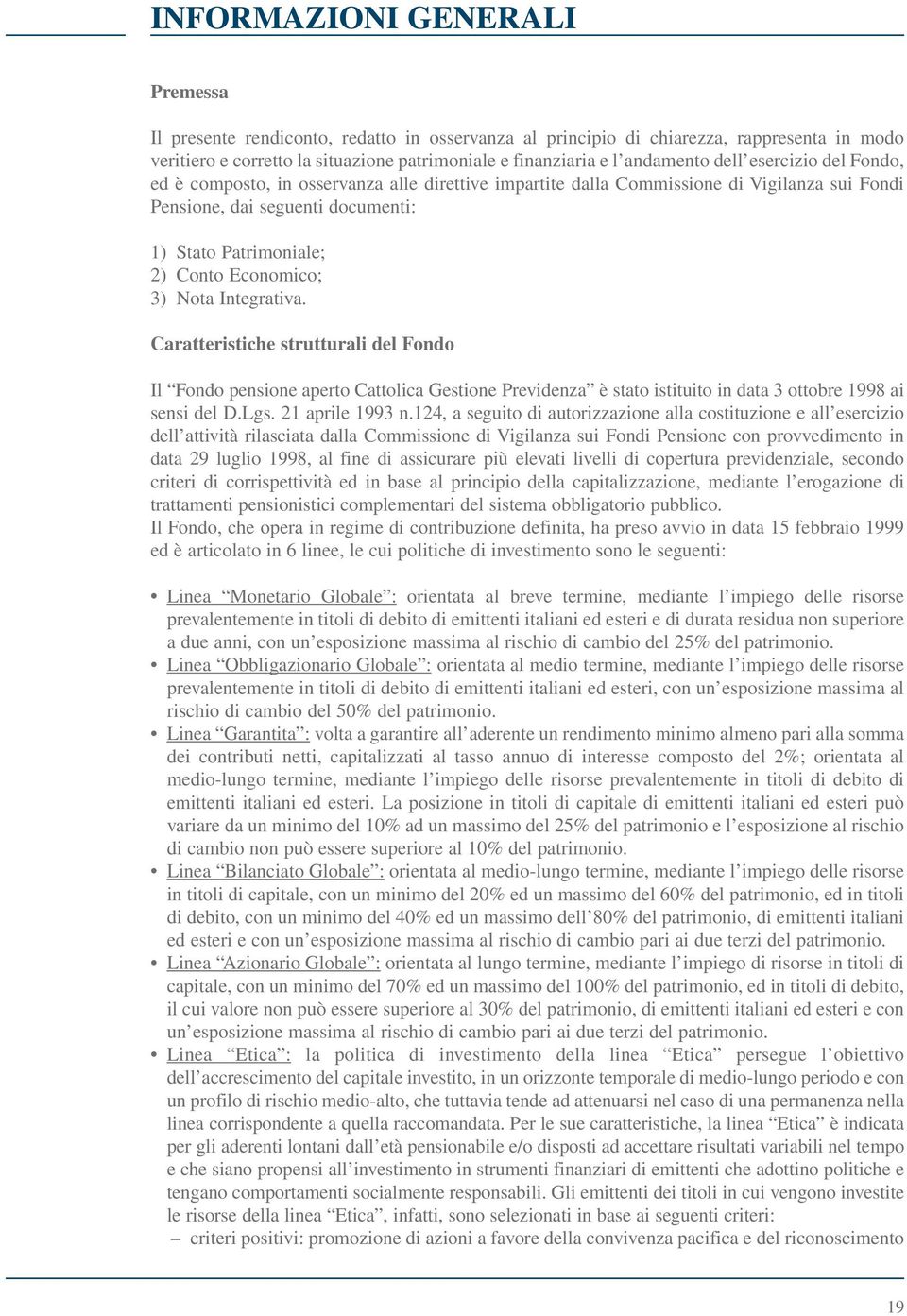 3) Nota Integrativa. Caratteristiche strutturali del Fondo Il Fondo pensione aperto Cattolica Gestione Previdenza è stato istituito in data 3 ottobre 1998 ai sensi del D.Lgs. 21 aprile 1993 n.