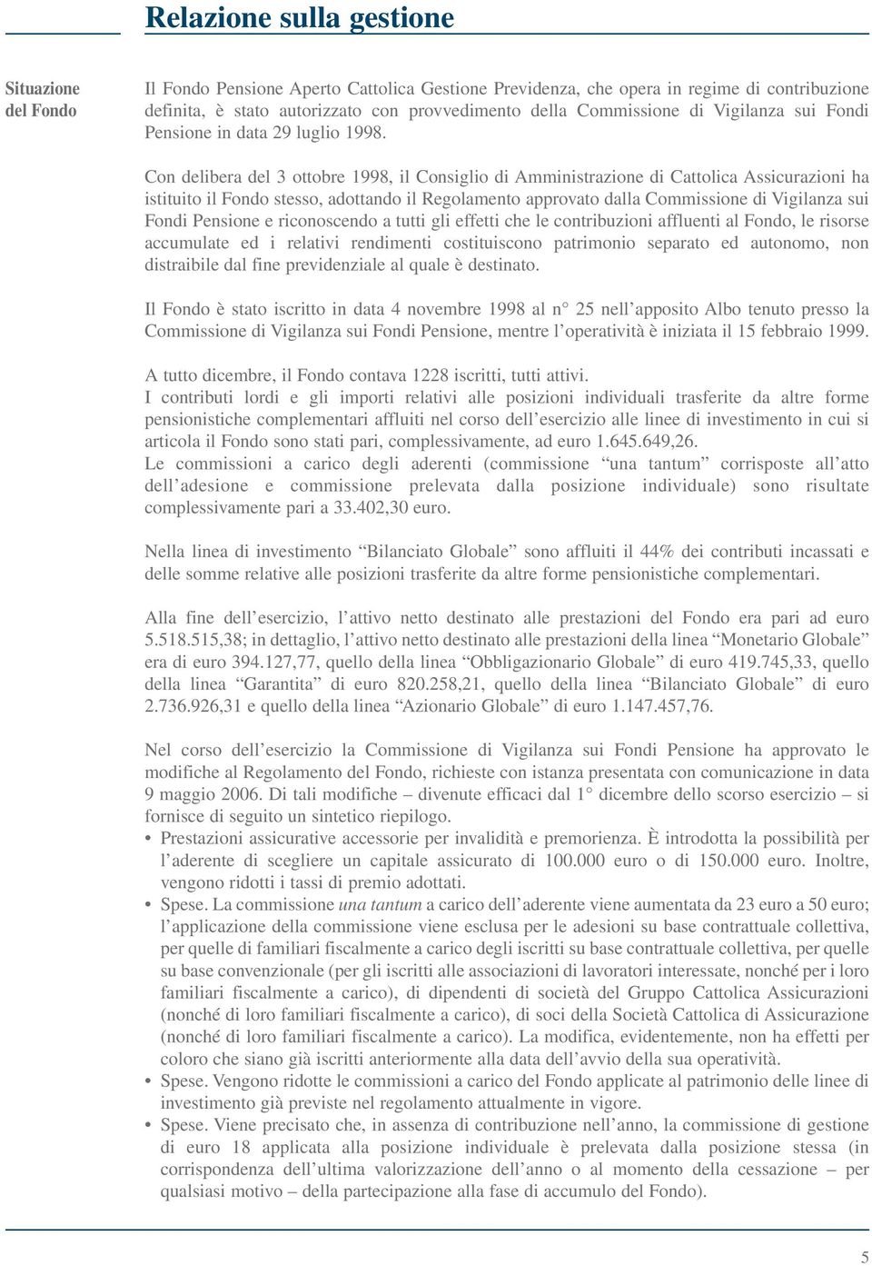 Con delibera del 3 ottobre 1998, il Consiglio di Amministrazione di Cattolica Assicurazioni ha istituito il Fondo stesso, adottando il Regolamento approvato dalla Commissione di Vigilanza sui Fondi