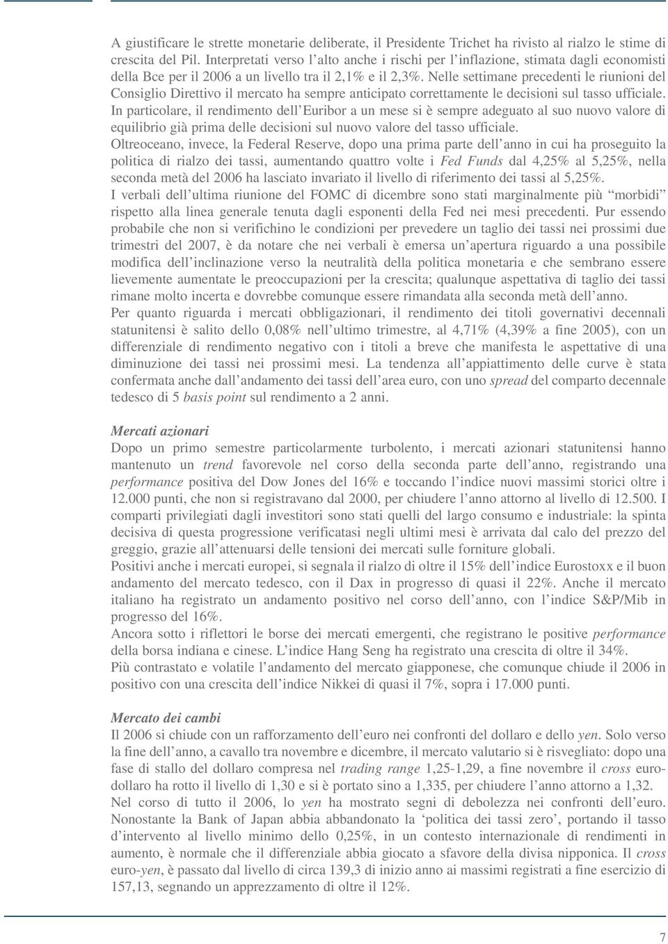 Nelle settimane precedenti le riunioni del Consiglio Direttivo il mercato ha sempre anticipato correttamente le decisioni sul tasso ufficiale.