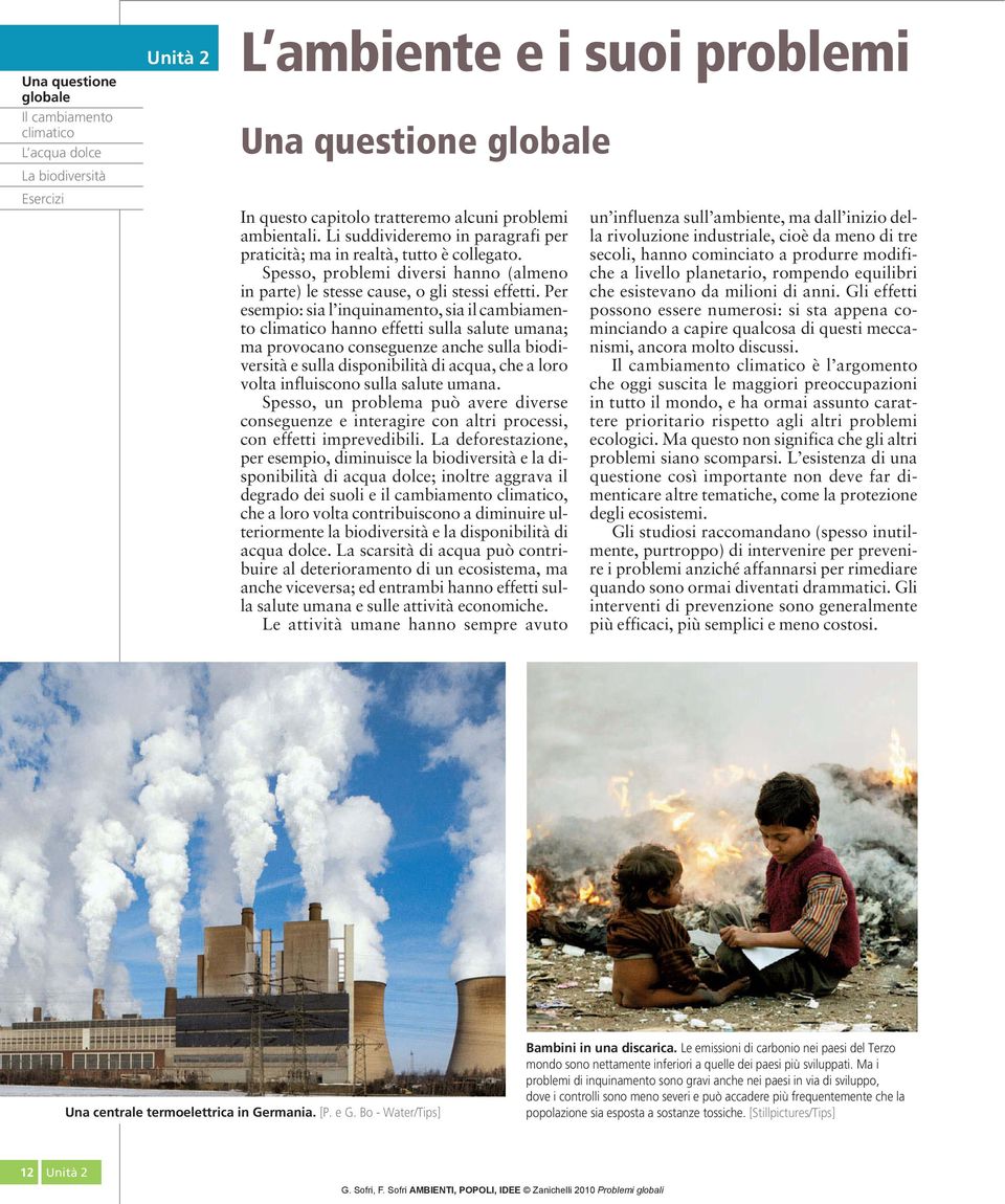 Per esempio: sia l inquinamento, sia il cambiamento climatico hanno effetti sulla salute umana; ma provocano conseguenze anche sulla biodiversità e sulla disponibilità di acqua, che a loro volta