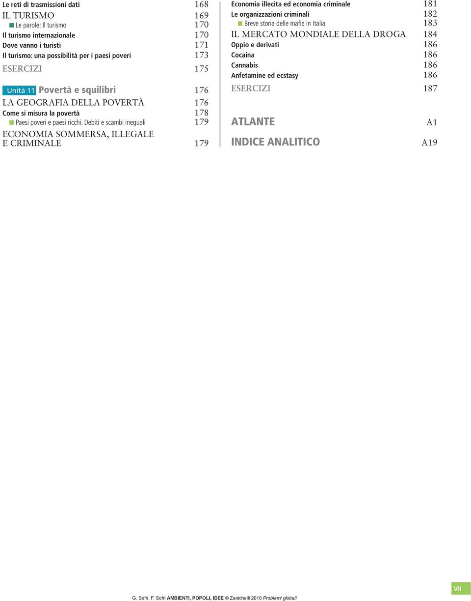 Debiti e scambi ineguali 179 ECONOMIA SOMMERSA, ILLEGALE E CRIMINALE 179 Economia illecita ed economia criminale 181 Le organizzazioni criminali 182 Breve storia