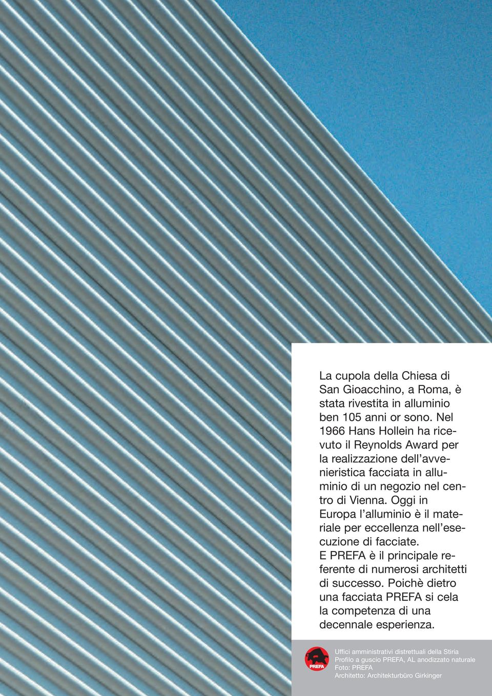 Oggi in Europa l alluminio è il materiale per eccellenza nell esecuzione di facciate. E PREFA è il principale referente di numerosi architetti di successo.