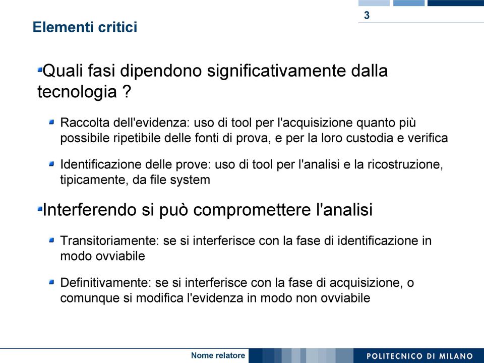 Identificazione delle prove: uso di tool per l'analisi e la ricostruzione, tipicamente, da file system Interferendo si può compromettere l'analisi