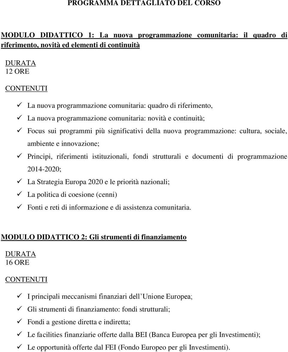 riferimenti istituzionali, fondi strutturali e documenti di programmazione 2014-2020; La Strategia Europa 2020 e le priorità nazionali; La politica di coesione (cenni) Fonti e reti di informazione e