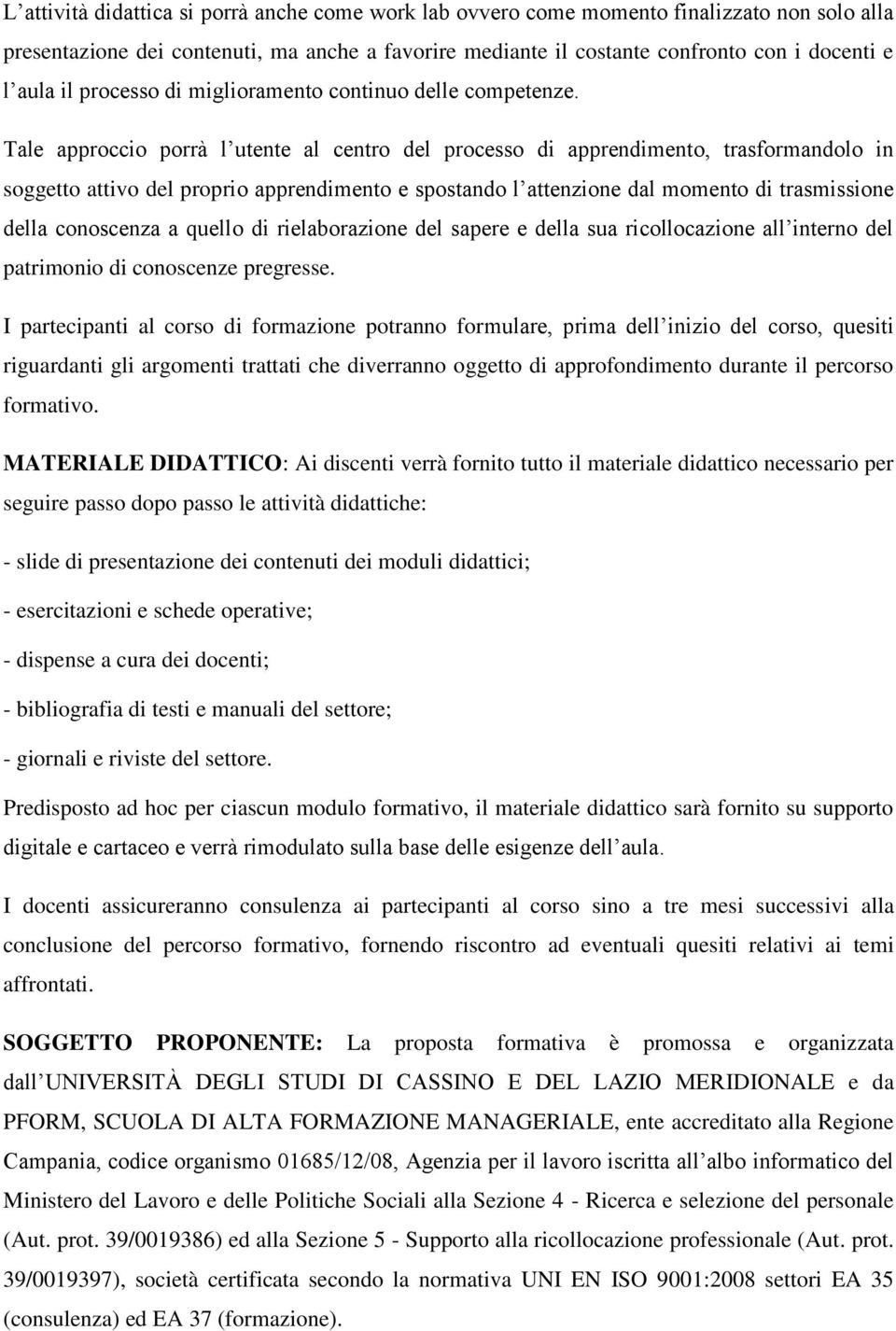 Tale approccio porrà l utente al centro del processo di apprendimento, trasformandolo in soggetto attivo del proprio apprendimento e spostando l attenzione dal momento di trasmissione della