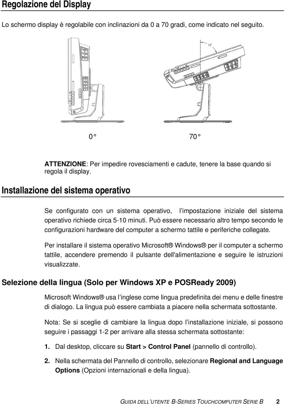 Installazione del sistema operativo Se configurato con un sistema operativo, l impostazione iniziale del sistema operativo richiede circa 5-10 minuti.