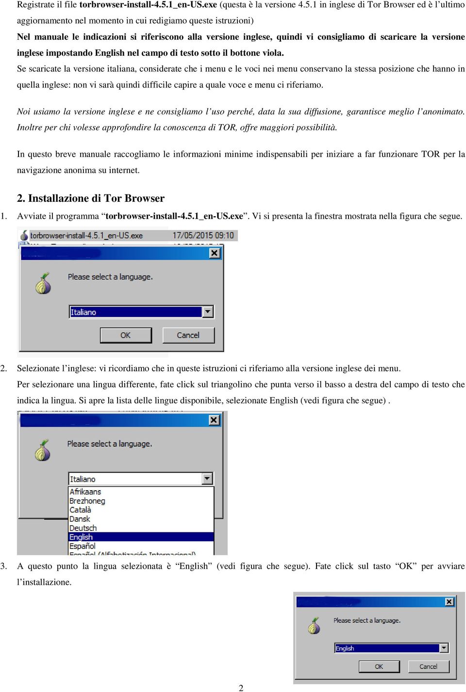 1 in inglese di Tor Browser ed è l ultimo aggiornamento nel momento in cui redigiamo queste istruzioni) Nel manuale le indicazioni si riferiscono alla versione inglese, quindi vi consigliamo di