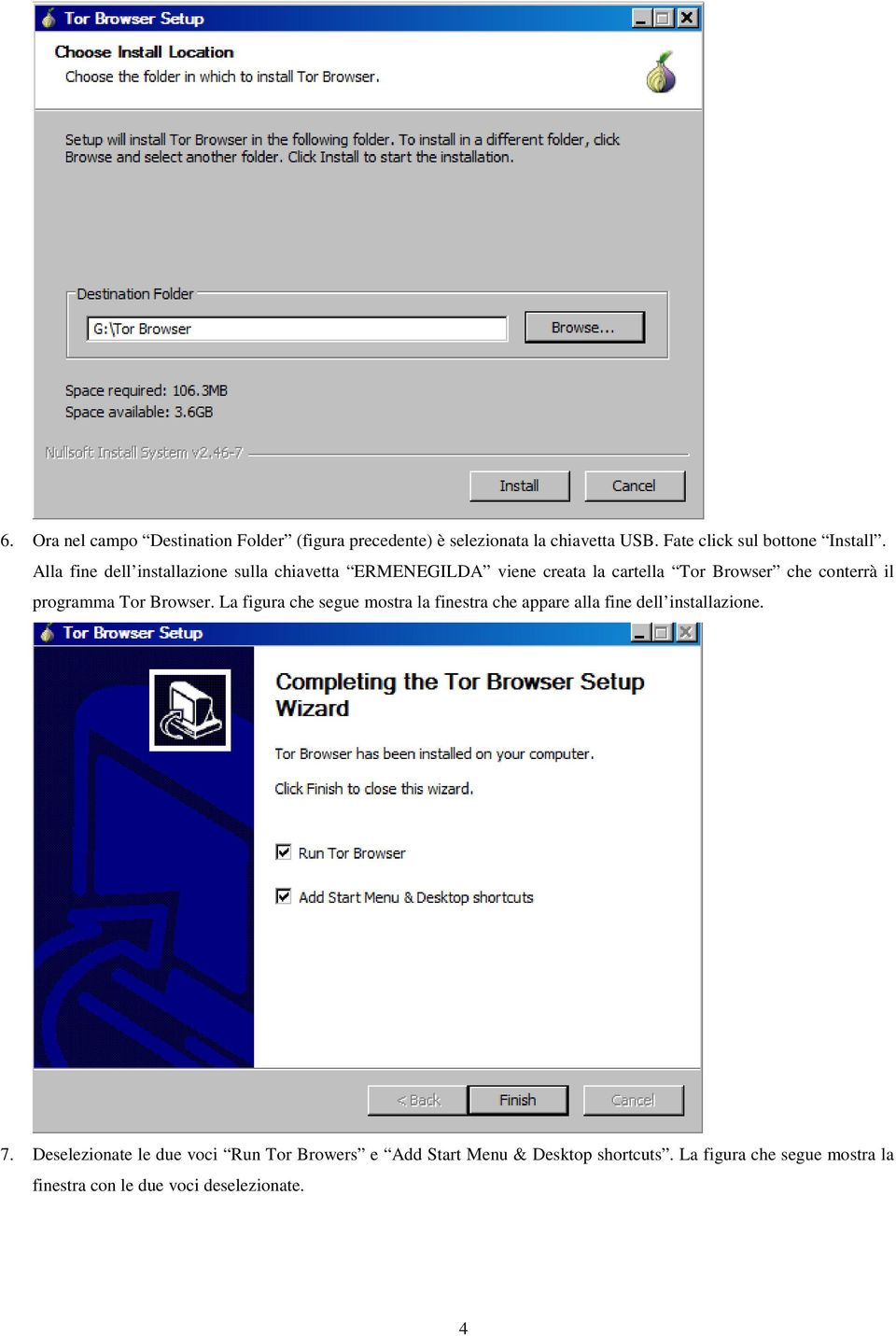 Tor Browser. La figura che segue mostra la finestra che appare alla fine dell installazione. 7.