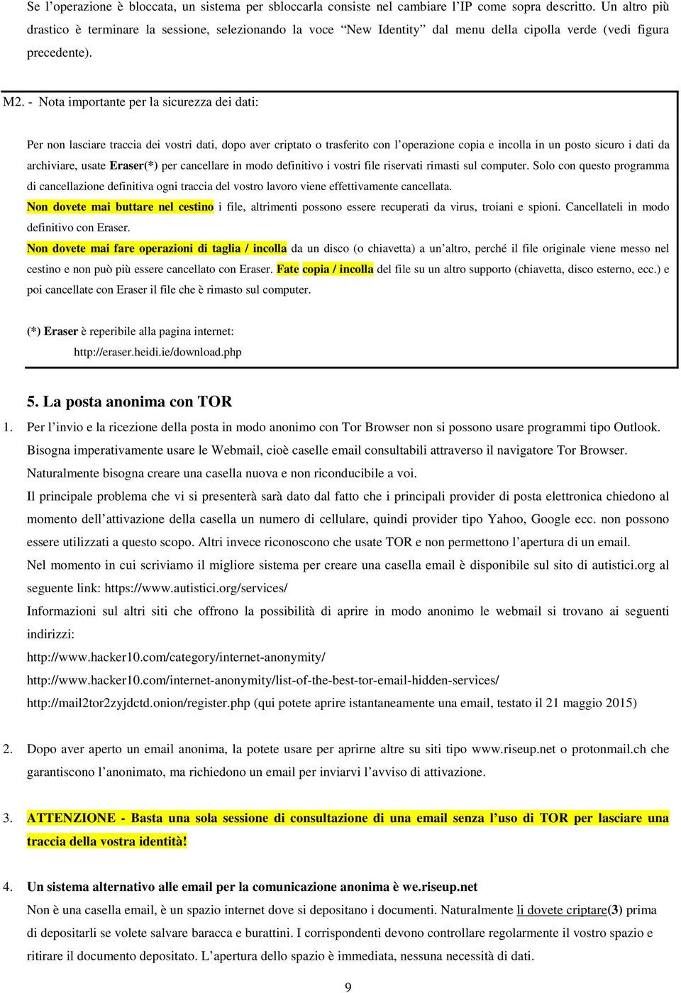 - Nota importante per la sicurezza dei dati: Per non lasciare traccia dei vostri dati, dopo aver criptato o trasferito con l operazione copia e incolla in un posto sicuro i dati da archiviare, usate