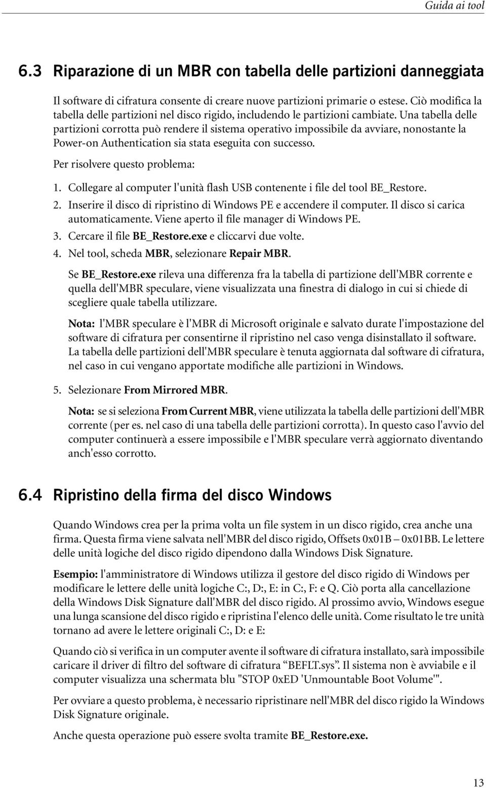 Una tabella delle partizioni corrotta può rendere il sistema operativo impossibile da avviare, nonostante la Power-on Authentication sia stata eseguita con successo. Per risolvere questo problema: 1.