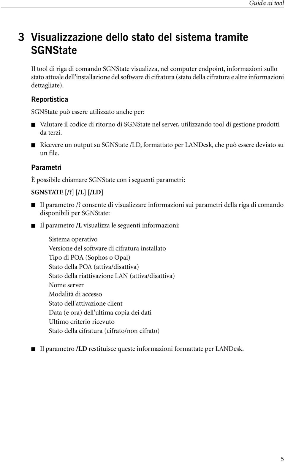 Reportistica SGNState può essere utilizzato anche per: Valutare il codice di ritorno di SGNState nel server, utilizzando tool di gestione prodotti da terzi.