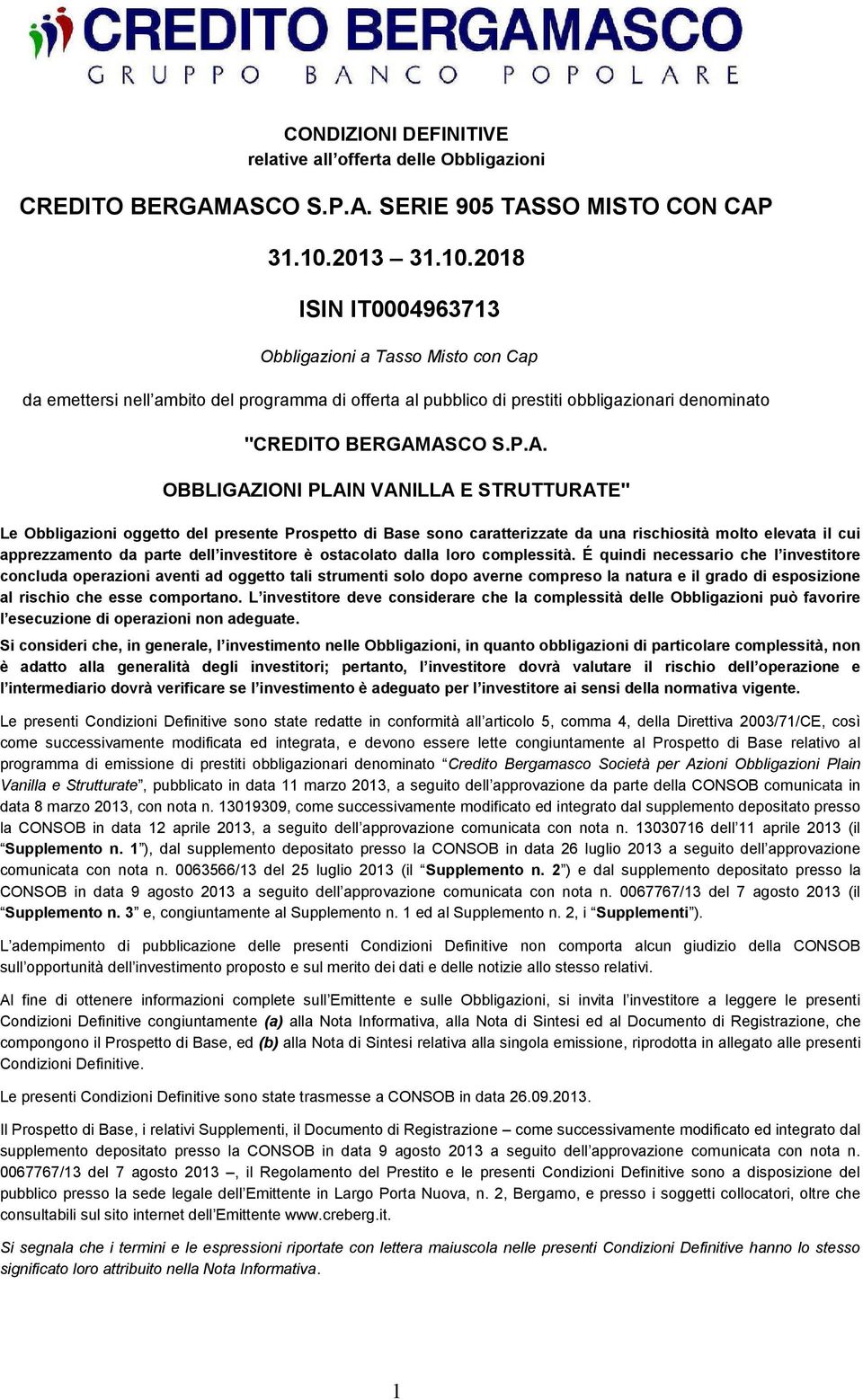 ASCO S.P.A. OBBLIGAZIONI PLAIN VANILLA E STRUTTURATE" Le Obbligazioni oggetto del presente Prospetto di Base sono caratterizzate da una rischiosità molto elevata il cui apprezzamento da parte dell