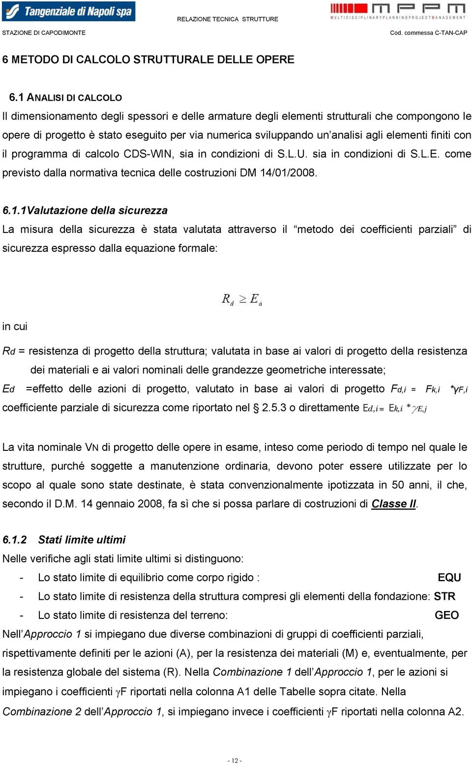 elementi finiti con il programma di calcolo CDS-WIN, sia in condizioni di S.L.U. sia in condizioni di S.L.E. come previsto dalla normativa tecnica delle costruzioni DM 14