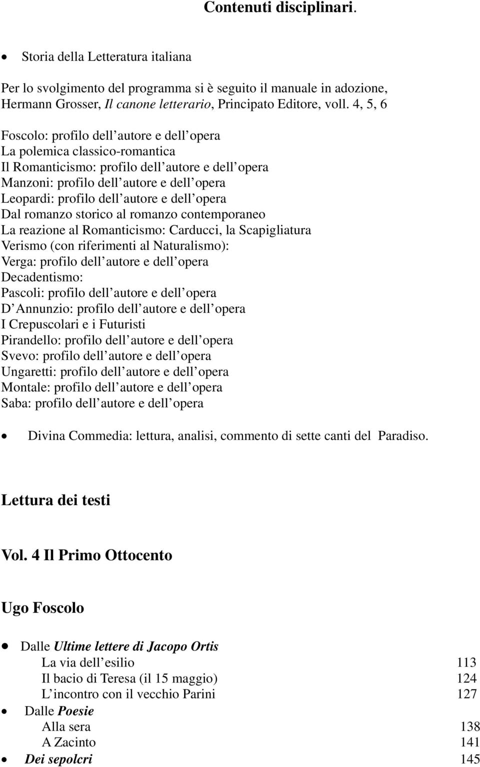 autore e dell opera Dal romanzo storico al romanzo contemporaneo La reazione al Romanticismo: Carducci, la Scapigliatura Verismo (con riferimenti al Naturalismo): Verga: profilo dell autore e dell