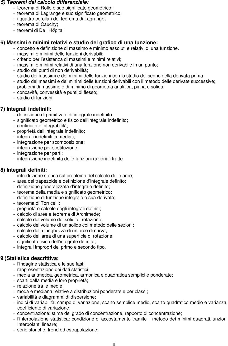 massimi e minimi delle funzioni derivabili; criterio per l esistenza di massimi e minimi relativi; massimi e minimi relativi di una funzione non derivabile in un punto; studio dei punti di non