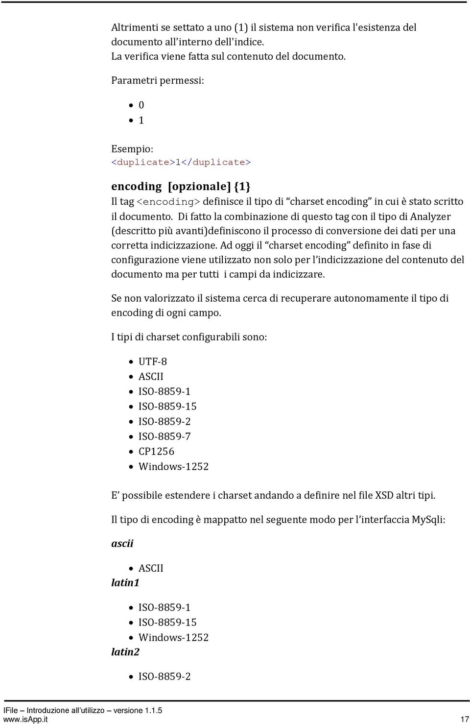 Di fatto la combinazione di questo tag con il tipo di Analyzer (descritto più avanti)definiscono il processo di conversione dei dati per una corretta indicizzazione.