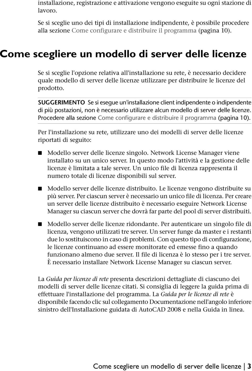 Come scegliere un modello di server delle licenze Se si sceglie l'opzione relativa all'installazione su rete, è necessario decidere quale modello di server delle licenze utilizzare per distribuire le