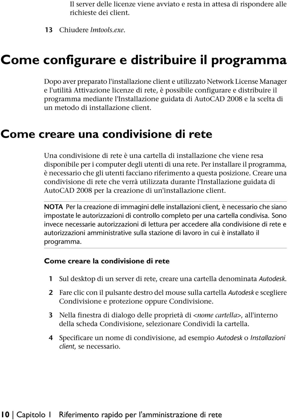 distribuire il programma mediante l'installazione guidata di AutoCAD 2008 e la scelta di un metodo di installazione client.