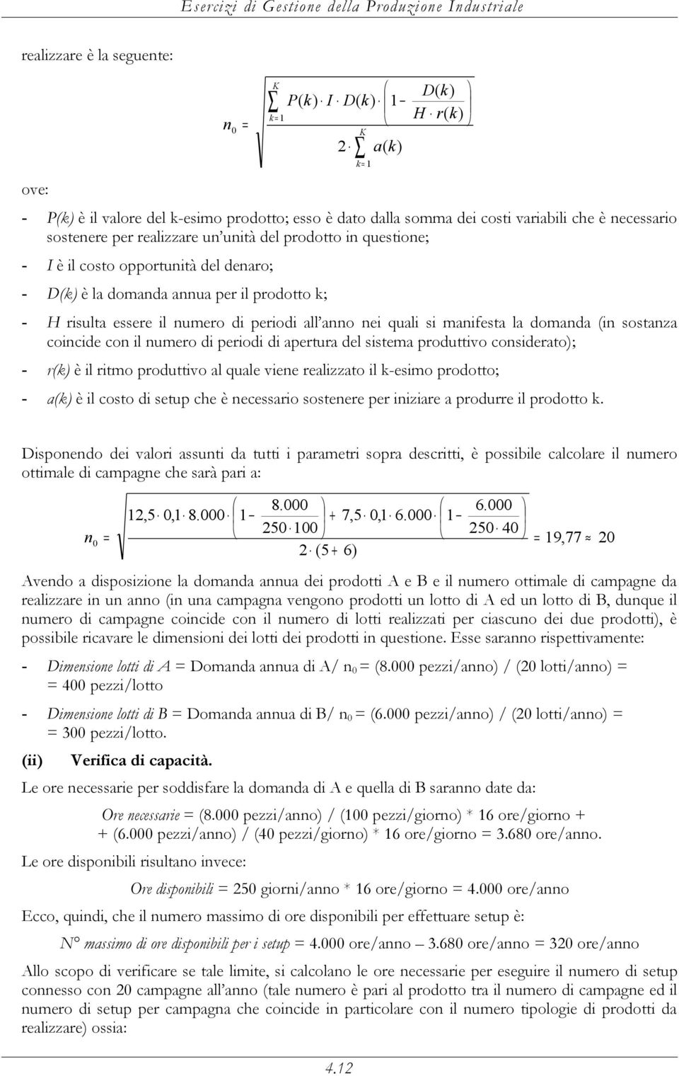 di periodi all anno nei quali si manifesta la domanda (in sostanza coincide con il numero di periodi di apertura del sistema produttivo considerato); - r( è il ritmo produttivo al quale viene