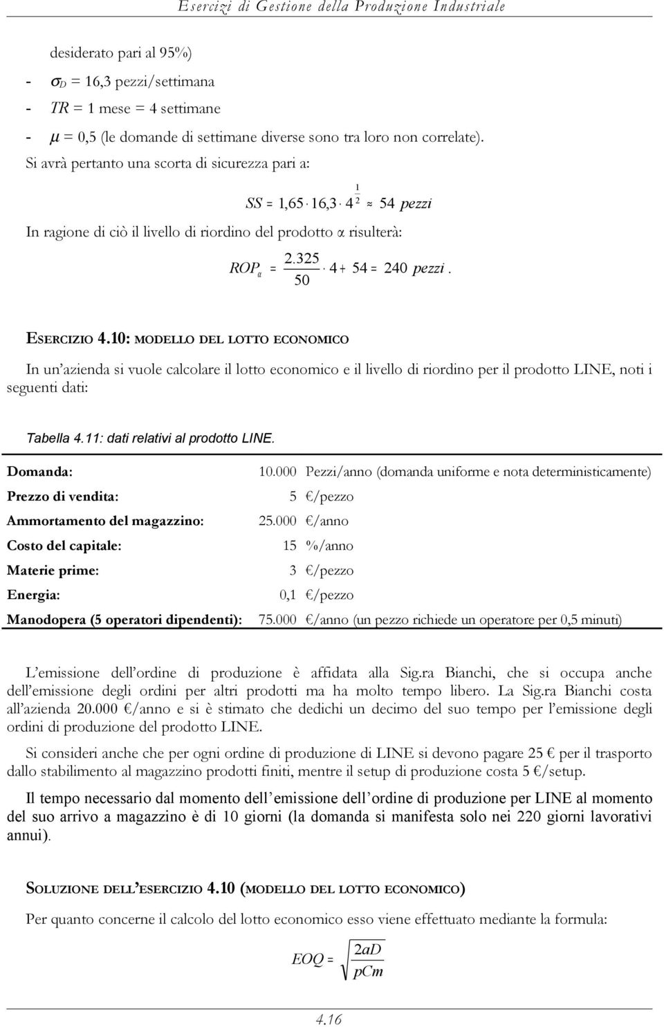 10: MODELLO DEL LOTTO ECONOMICO In un azienda si vuole calcolare il lotto economico e il livello di riordino per il prodotto LINE, noti i seguenti dati: Tabella 4.11: dati relativi al prodotto LINE.