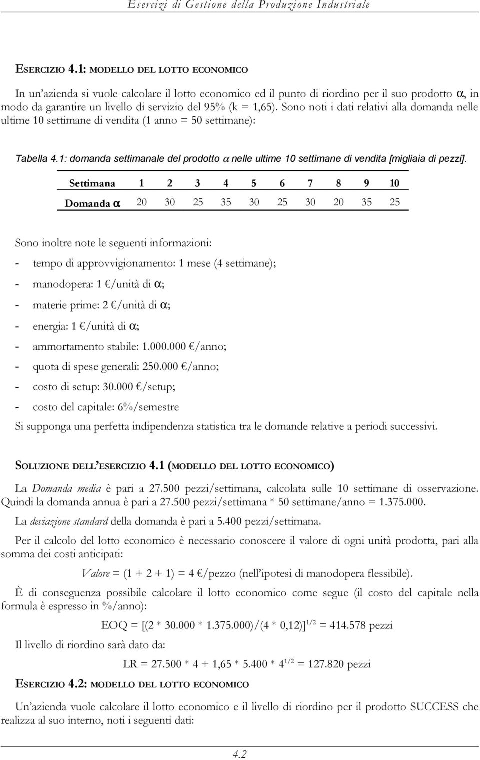 Sono noti i dati relativi alla domanda nelle ultime 10 settimane di vendita (1 anno 50 settimane): Tabella 4.