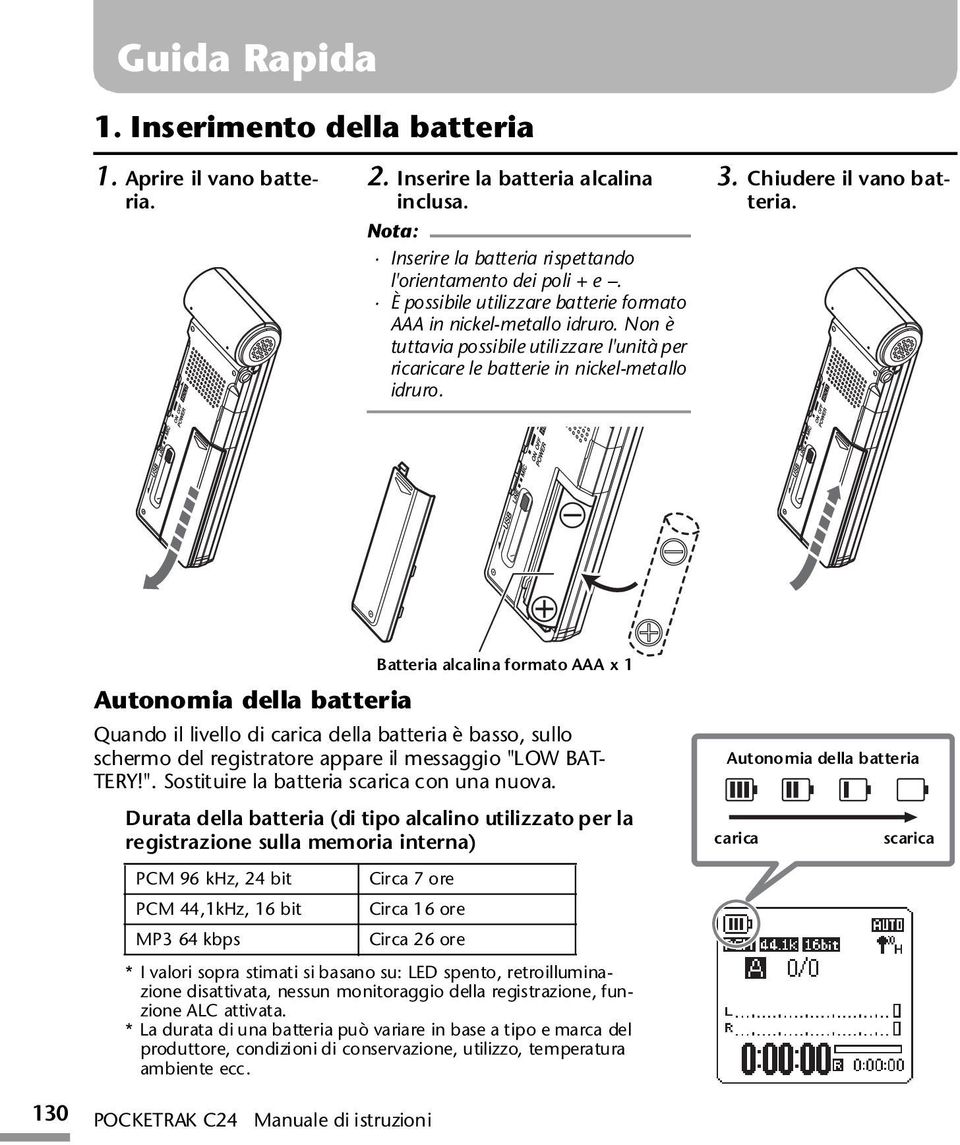 Autonomia della batteria Batteria alcalina formato AAA x 1 Quando il livello di carica della batteria è basso, sullo schermo del registratore appare il messaggio "L