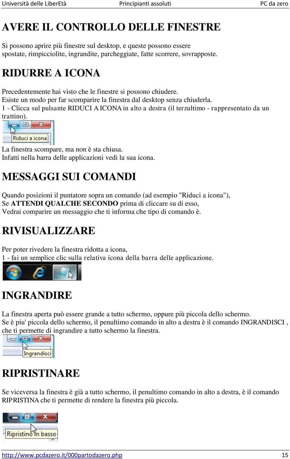 1 - Clicca sul pulsante RIDUCI A ICONA in alto a destra (il terzultimo - rappresentato da un trattino). La finestra scompare, ma non è sta chiusa.