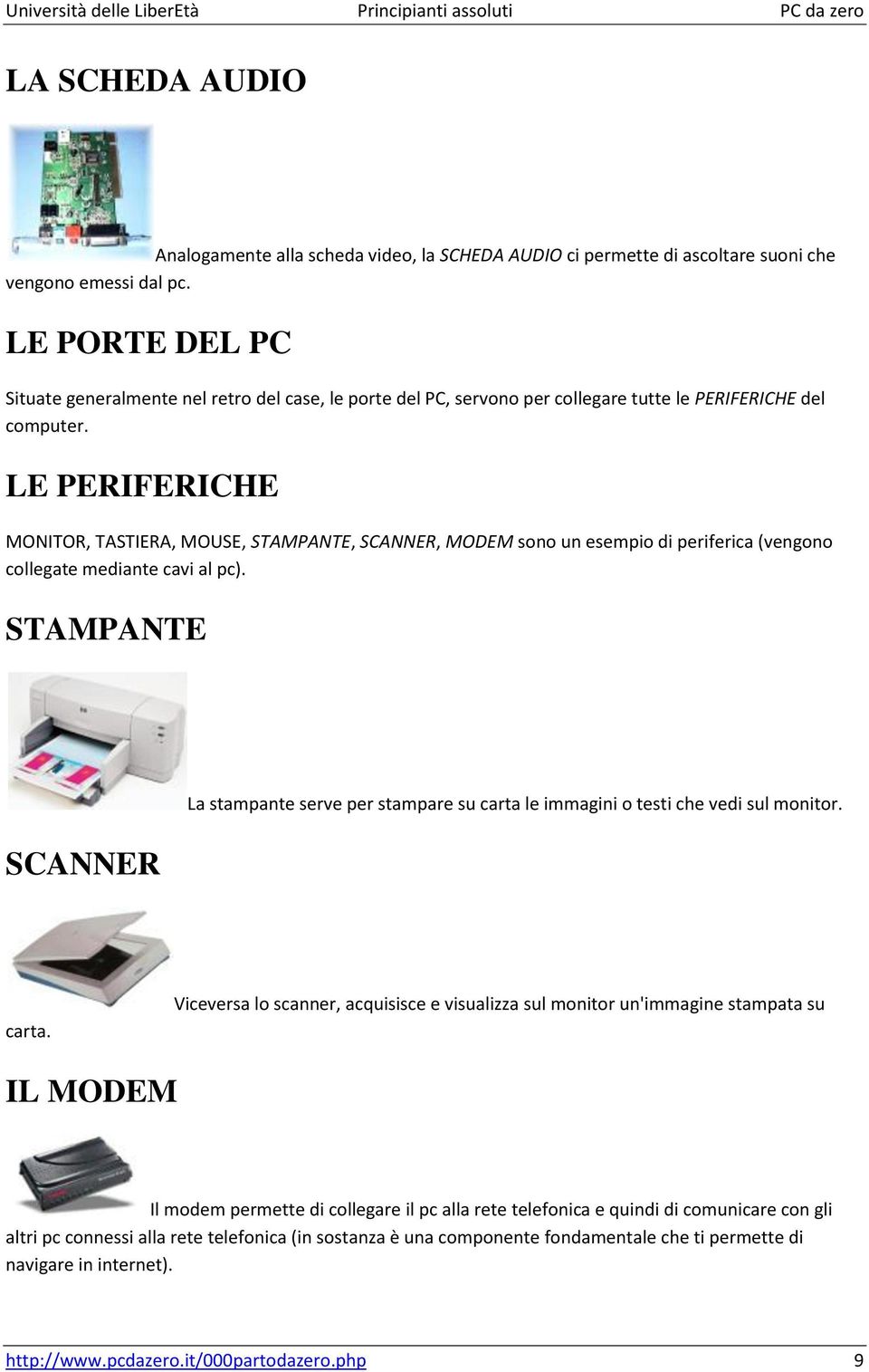 LE PERIFERICHE MONITOR, TASTIERA, MOUSE, STAMPANTE, SCANNER, MODEM sono un esempio di periferica (vengono collegate mediante cavi al pc).