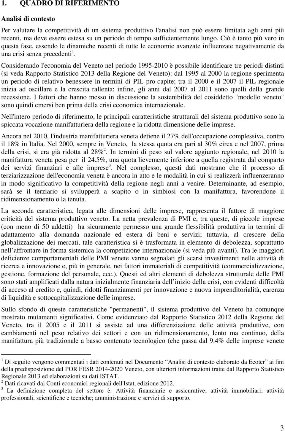 Considerando l'economia del Veneto nel periodo 1995-2010 è possibile identificare tre periodi distinti (si veda Rapporto Statistico 2013 della Regione del Veneto): dal 1995 al 2000 la regione