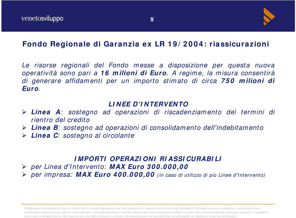 LINEE D'INTERVENTO Linea A: sostegno ad operazioni di riscadenziamento dei termini di rientro del credito Linea B: sostegno ad operazioni di consolidamento