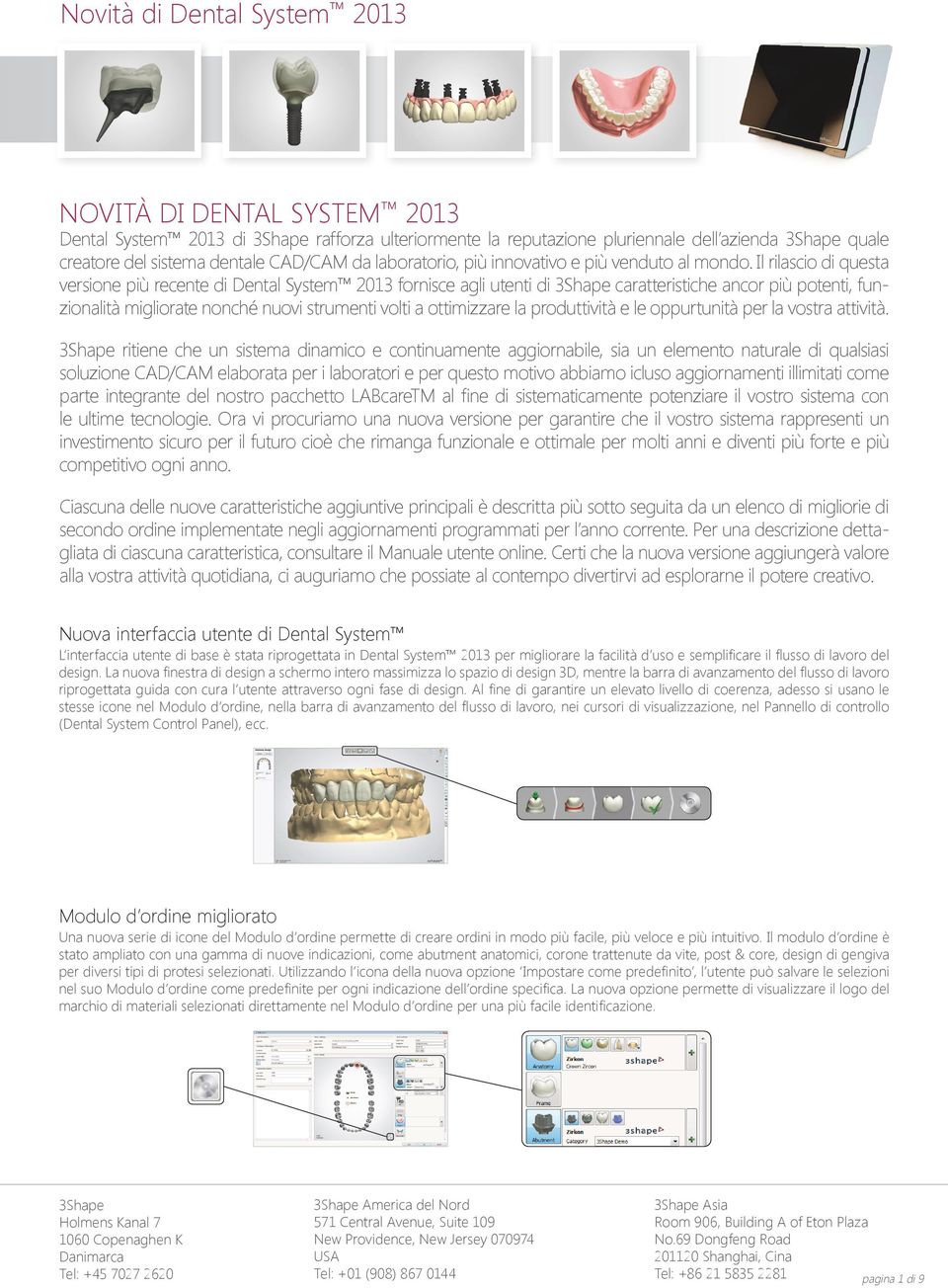 Il rilascio di questa versione più recente di Dental System 2013 fornisce agli utenti di 3Shape caratteristiche ancor più potenti, funzionalità migliorate nonché nuovi strumenti volti a ottimizzare