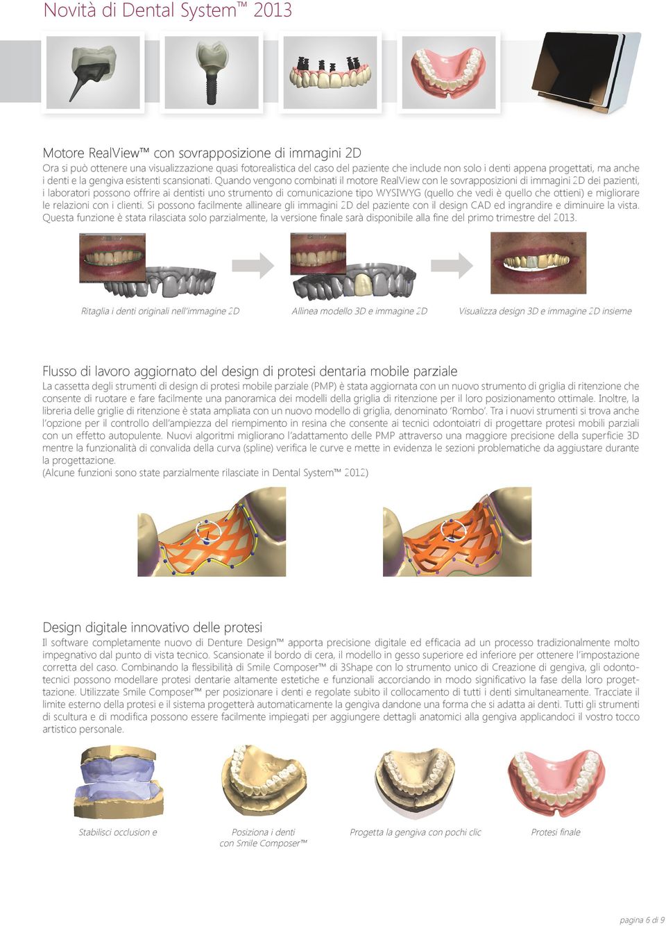 Quando vengono combinati il motore RealView con le sovrapposizioni di immagini 2D dei pazienti, i laboratori possono offrire ai dentisti uno strumento di comunicazione tipo WYSIWYG (quello che vedi è
