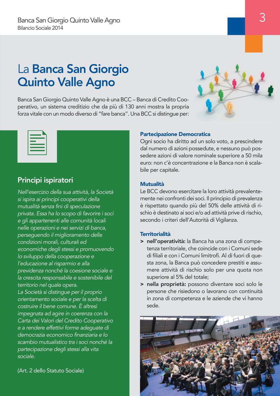 Una BCC si distingue per: Principi ispiratori Nell esercizio della sua attività, la Società si ispira ai principi cooperativi della mutualità senza fini di speculazione privata.