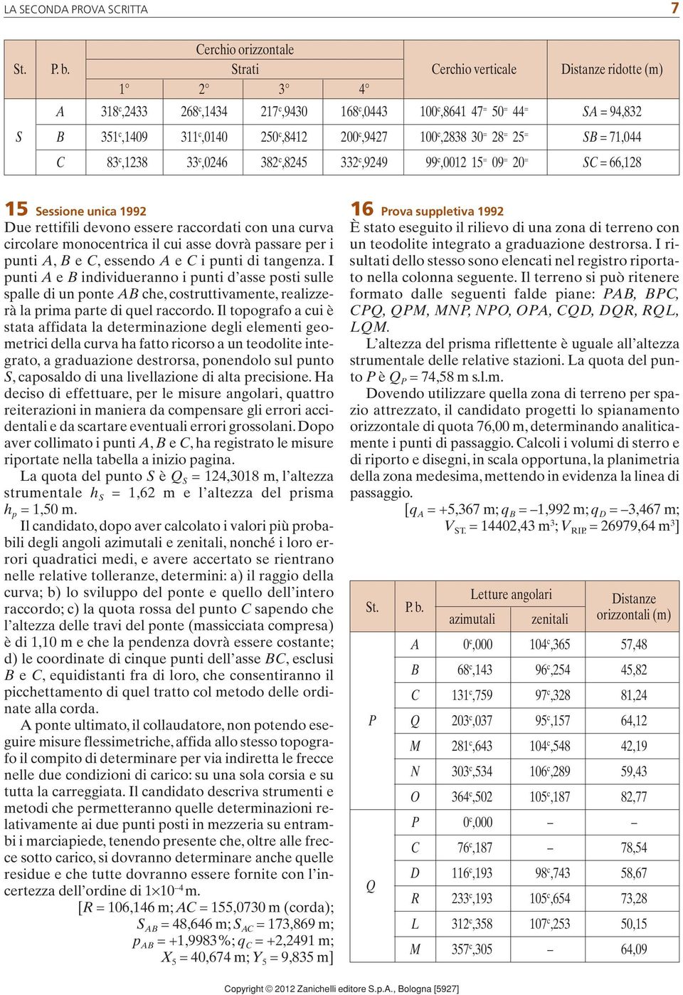 raccordati con una curva circolare monocentrica il cui asse dovrà passare per i punti, e, essendo e i punti di tangenza.