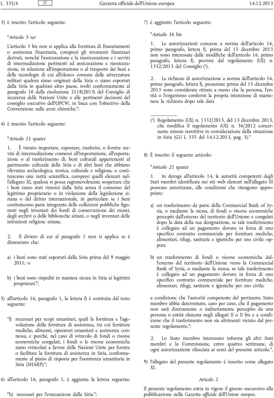 l'assicurazione e la riassicurazione e i servizi di intermediazione pertinenti ad assicurazione e riassicurazione, in relazione all'importazione o al trasporto dei beni e delle tecnologie di cui