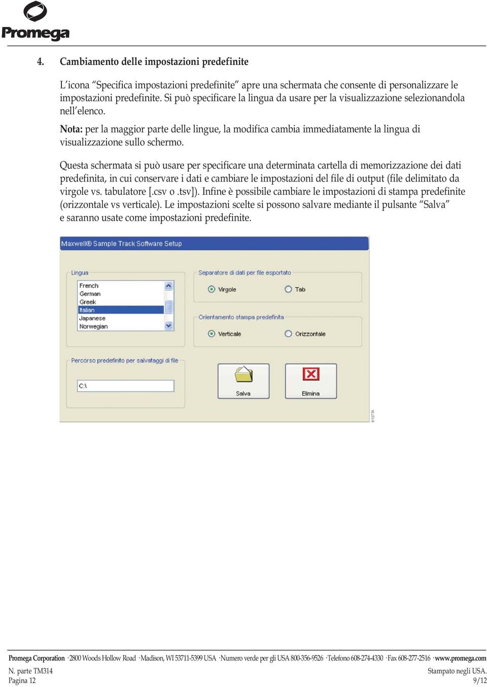 Nota: per la maggior parte delle lingue, la modifica cambia immediatamente la lingua di visualizzazione sullo schermo.