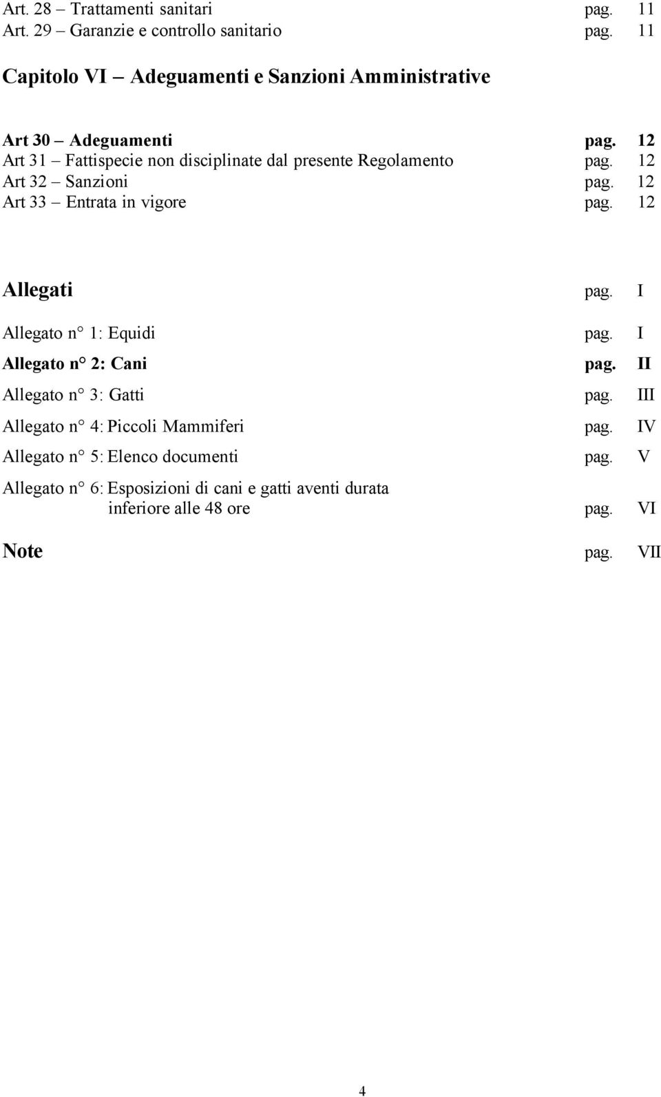 12 Art 31 Fattispecie non disciplinate dal presente Regolamento pag. 12 Art 32 Sanzioni pag. 12 Art 33 Entrata in vigore pag. 12 Allegati pag.