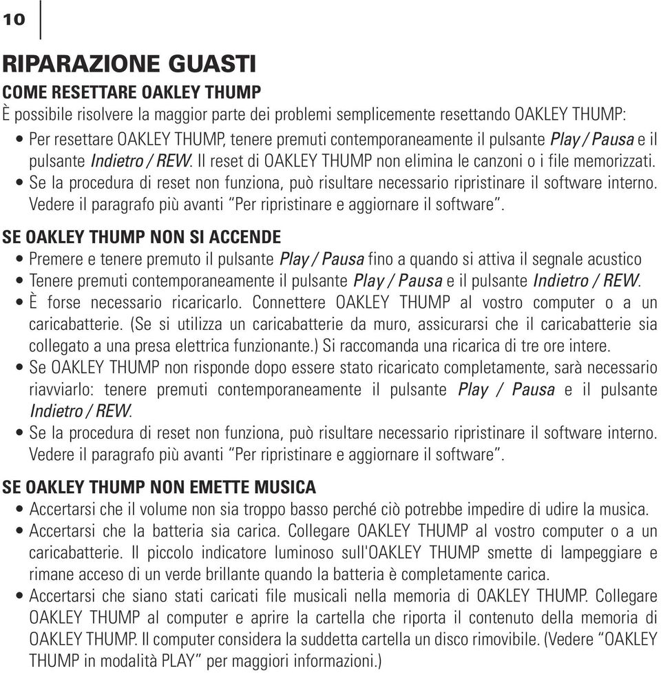 Se la procedura di reset non funziona, può risultare necessario ripristinare il software interno. Vedere il paragrafo più avanti Per ripristinare e aggiornare il software.