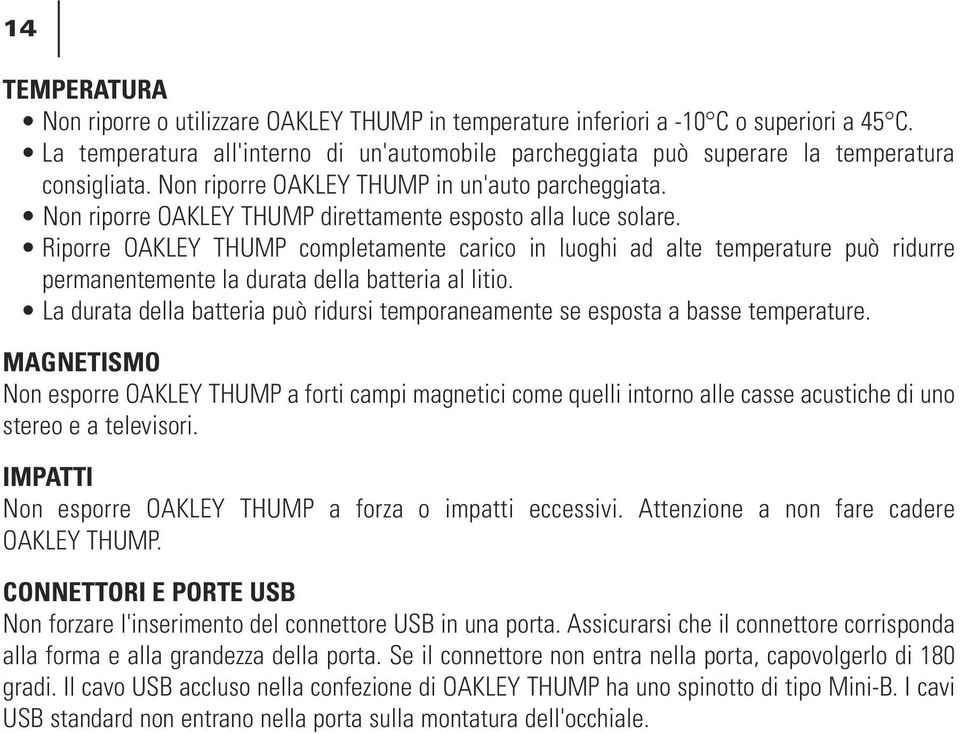 Non riporre OAKLEY THUMP direttamente esposto alla luce solare. Riporre OAKLEY THUMP completamente carico in luoghi ad alte temperature può ridurre permanentemente la durata della batteria al litio.