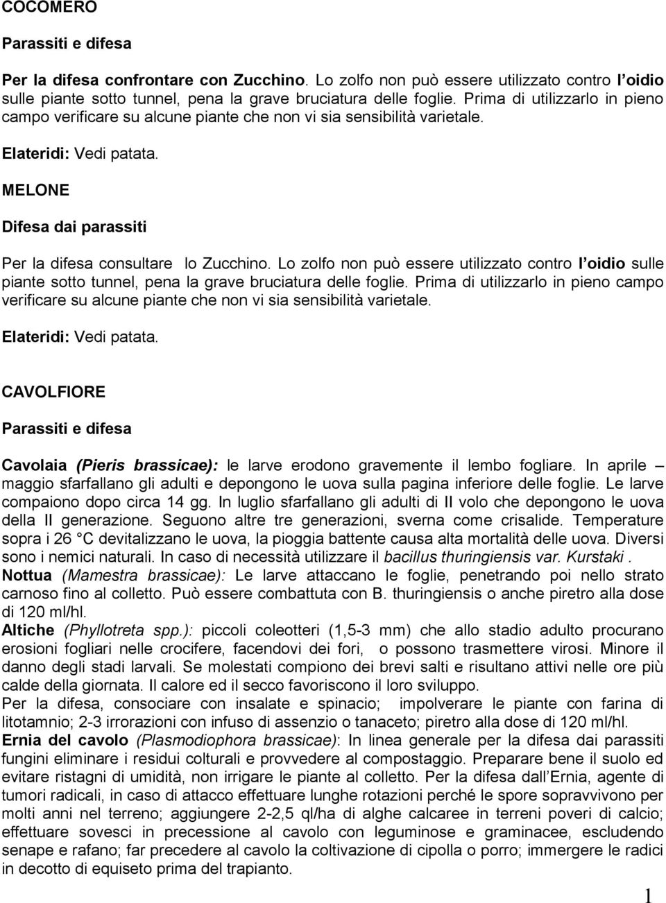 Lo zolfo non può essere utilizzato contro l oidio sulle piante sotto tunnel, pena la grave bruciatura delle foglie.