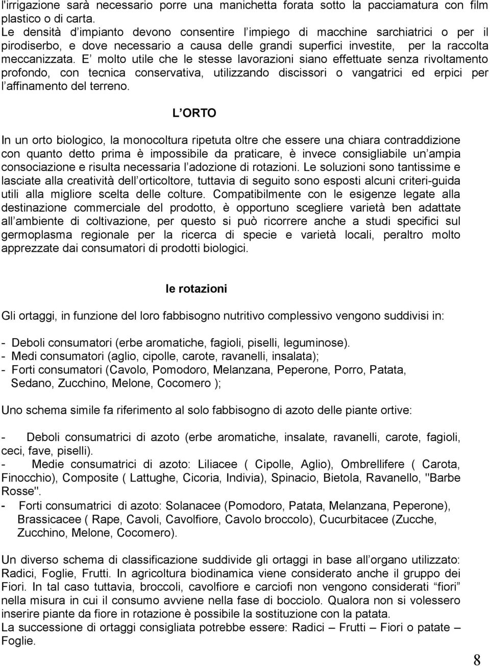 E molto utile che le stesse lavorazioni siano effettuate senza rivoltamento profondo, con tecnica conservativa, utilizzando discissori o vangatrici ed erpici per l affinamento del terreno.