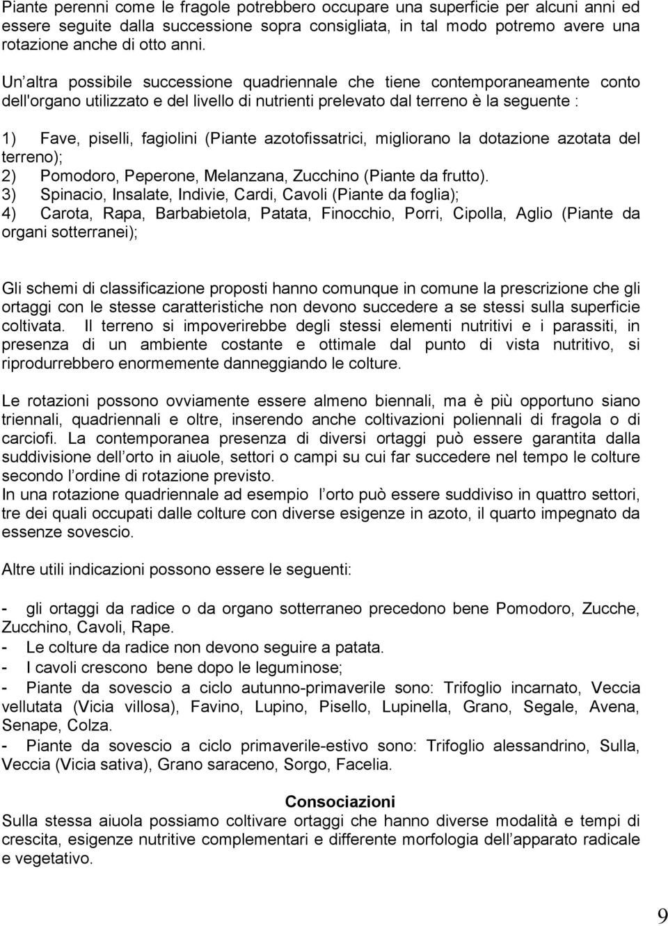 (Piante azotofissatrici, migliorano la dotazione azotata del terreno); 2) Pomodoro, Peperone, Melanzana, Zucchino (Piante da frutto).