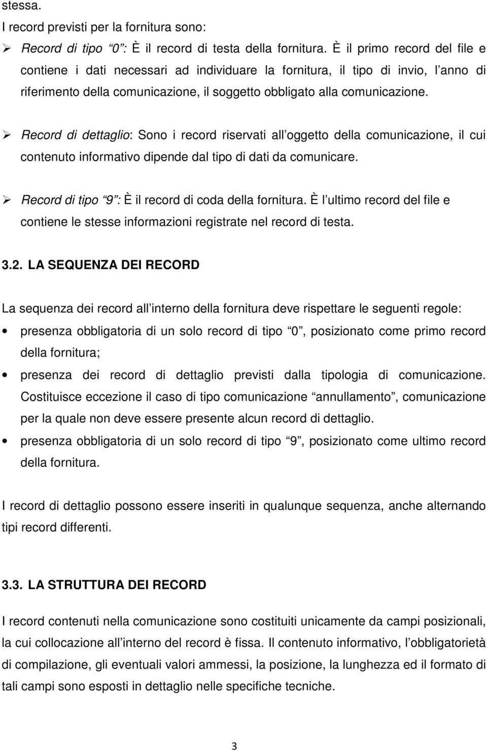 Record di dettaglio: Sono i record riservati all oggetto della comunicazione, il cui contenuto informativo dipende dal tipo di dati da comunicare.