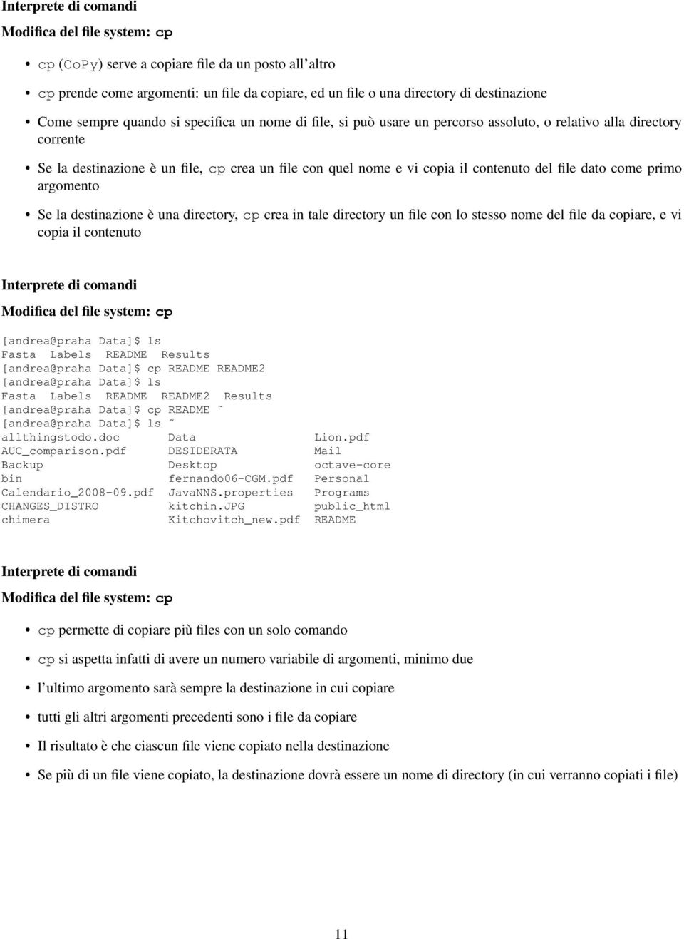 primo argomento Se la destinazione è una directory, cp crea in tale directory un file con lo stesso nome del file da copiare, e vi copia il contenuto Modifica del file system: cp Fasta Labels README