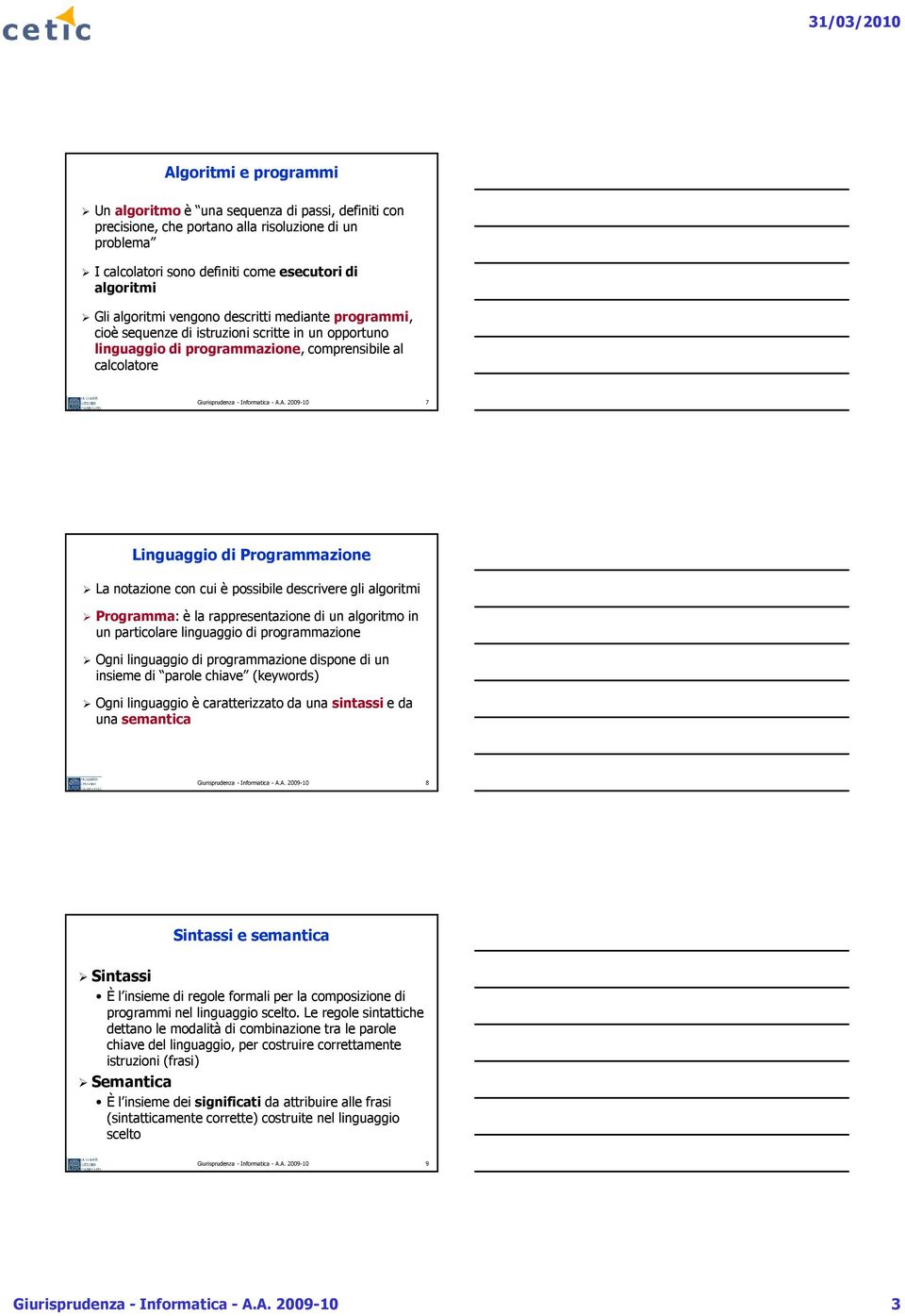 A. 2009-10 7 Linguaggio di Programmazione La notazione con cui è possibile descrivere gli algoritmi Programma: è la rappresentazione di un algoritmo in un particolare linguaggio di programmazione