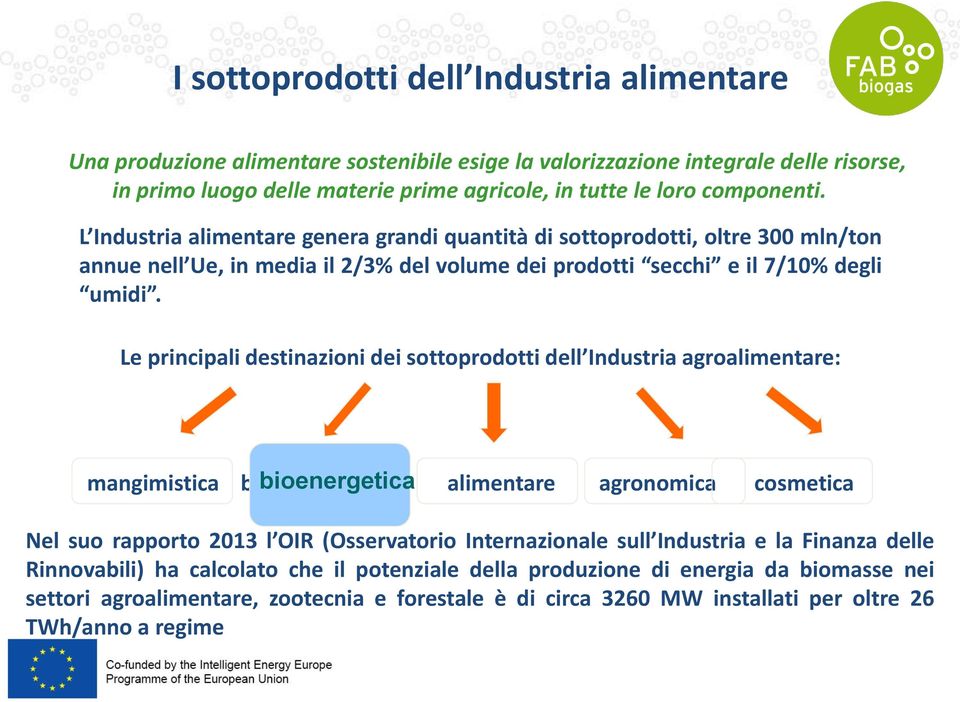 Le principali destinazioni dei sottoprodotti dell Industria agroalimentare: mangimistica bioenergetica alimentare agronomica cosmetica Nel suo rapporto 2013 l OIR (Osservatorio Internazionale sull